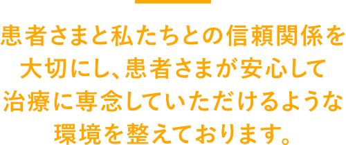 患者さまと私たちとの信頼関係を大切に